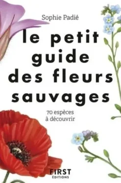 Le petit guide des fleurs sauvages. 70 espèces à découvrir, Sophie Padié