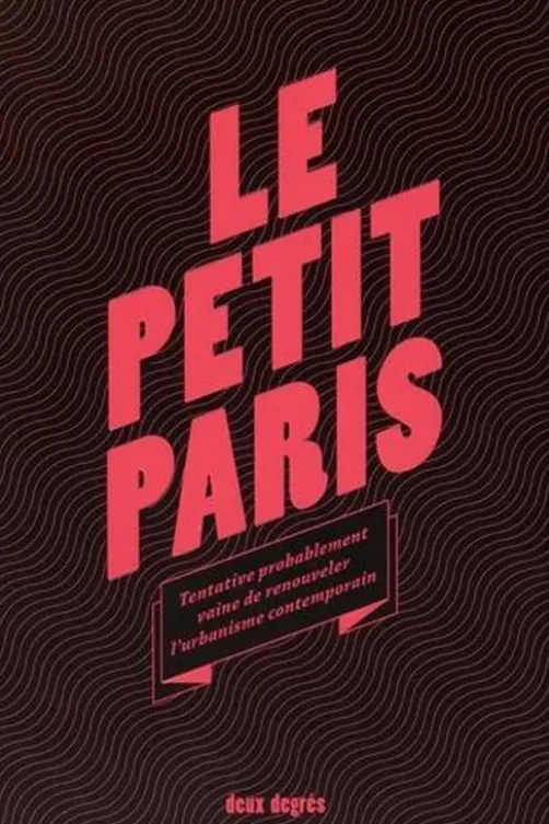 Le Petit Paris. Tentative probablement vaine de renouveler l'urbanisme contemporain, Florian Rodriguez