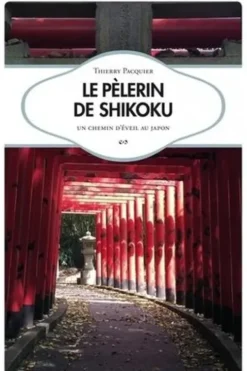 Le Pèlerin de shikoku. Un chemin d'éveil au Japon, Thierry Pacquier