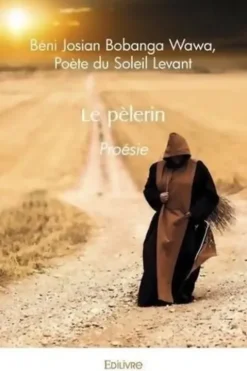 Le pèlerin : Proésie, Poète Du Soleil Levant Béni J. Béni Josian Bobanga Wawa