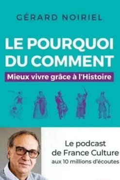 Le pourquoi du comment. Mieux vivre grâce à l'Histoire, Gérard Noiriel