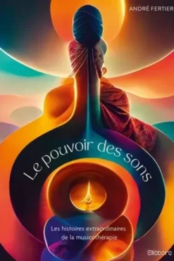 Le pouvoir des sons. Les histoires extraordinaires de la musicothérapie, André Fertier
