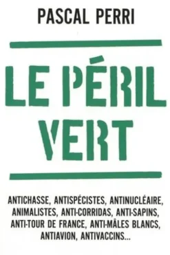 Le péril vert. Nos libertés menacées par les ayatollahs de l'écologie, Pascal Perri