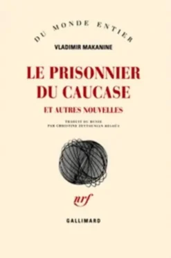 Le prisonnier du Caucase. Et autres nouvelles, Vladimir Makanine