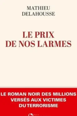 Le prix de nos larmes. Le roman noir des millions versés aux victimes du terrorisme, Mathieu Delahousse
