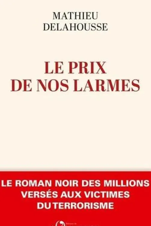 Le prix de nos larmes. Le roman noir des millions versés aux victimes du terrorisme, Mathieu Delahousse