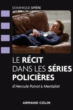 Le récit dans les séries policières. D'Hercule Poirot à Mentalist, Dominique Sipière