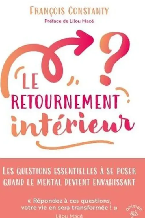 Le retournement intérieur. Les questions essentielles à se poser quand le mental devient envahissant, François Constanty