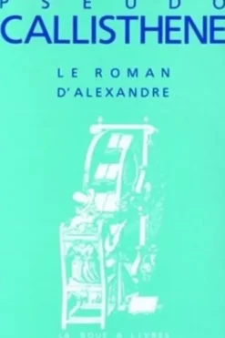Le Roman d'Alexandre. La vie et les hauts faits d'Alexandre de Macédoine, Pseudo-Callisthène