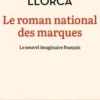Le roman national des marques. Le nouvel imaginaire français, Raphaël Llorca