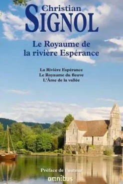 Le royaume de la rivière Espérance. La Rivière Espérance ; Le Royaume du fleuve ; L'Ame de la vallée, Christian Signol