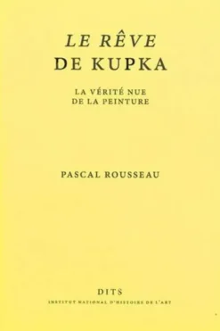 Le Rêve de Kupka. La vérité nue de la peinture, Pascal Rousseau