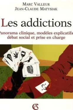 Les addictions. Panorama clinique, modèles explicatifs, débat social et prise en charge, 2e édition, Marc Valleur