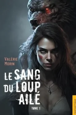 Le sang du loup ailé Tome 1, Valerie Morin