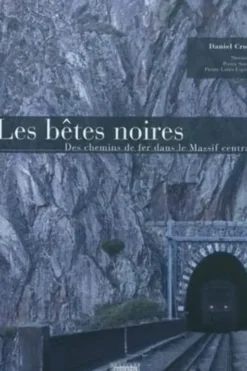 Les bêtes noires. Des chemins de fer dans le Massif central, Daniel Crozes