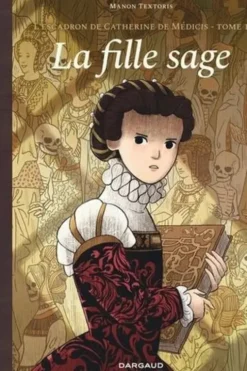 L'escadron de Catherine de Médicis Tome 1 : La Fille sage, Manon Textoris