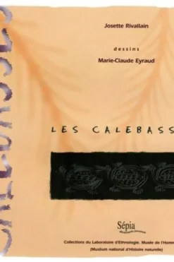 Les calebasses. Collections du Laboratoire d'éthnologie, Musée de l'homme, Muséum national d'histoire naturelle, Marie-Claude Eyraud