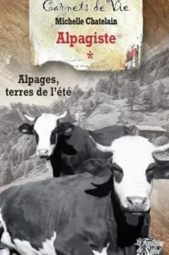 Les carnets d'une alpagiste. Tome 1, Alpages, terres de l'été, Michelle Chatelain