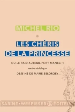 Les chéris de la princesse. Ou le raid Auteuil-port Manec'h, Michel Rio