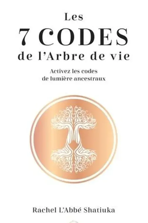 Les 7 codes de l'arbre de vie. Activez les codes de lumières ancestraux, Rachel L'Abbé Shatiuka