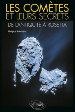 Les comètes et leurs secrets. De l'Antiquité à Rosetta, Philippe Rousselot