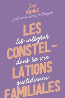 Les constellations familiales. Les intégrer dans sa vie quotidienne, Joy Manné