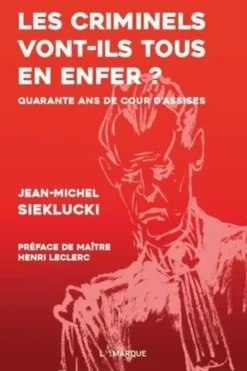 Les criminels vont-ils tous en enfer ? Quarante ans de cour d'assises, Jean-Michel Sieklucki