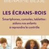 Les Ecrans-rois. Smartphones, consoles, tablettes. Aidons nos enfants à reprendre le contrôle, Carole Bienaimé-Besse