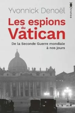 Les espions du Vatican. De la Seconde Guerre mondiale à nos jours, Yvonnick Denoël