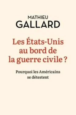 Les Etats-Unis au bord de la guerre civile ? Pourquoi les Américains se détestent, Mathieu Gallard