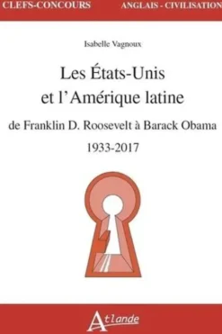 Les Etats-Unis et l'Amérique latine. De Franklin D. Roosevelt à Barack Obama, 1933-2017, Isabelle Vagnoux
