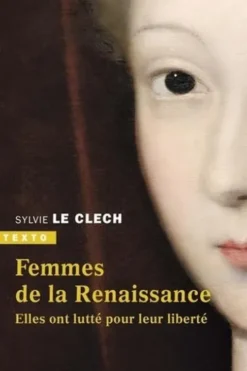 Les femmes de la Renaissance. Elles ont lutté pour leur liberté, Sylvie Le Clech