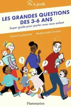 Les grandes questions des 3-6 ans. Super guide pour parler avec mon enfant, Sophie Coucharrière