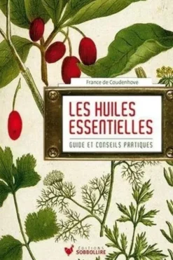 Les huiles essentielles. Guide et conseil pratique, France de Coudenhove