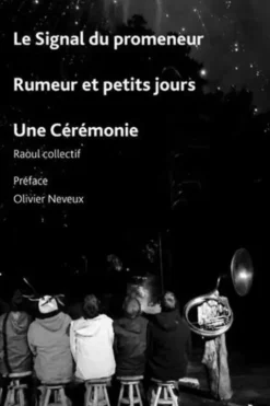 Le signal du promeneur suivi de Rumeur et petits jours suivi de Une cérémonie, Raoul Collectif