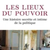 Les lieux du pouvoir. Une histoire secrète et intime de la politique, Sébastien Le Fol