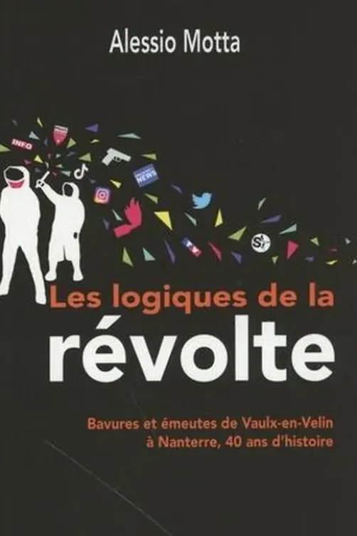 Les logiques de la révolte. Bavures et émeutes de Vaulx-en-Velin à Nanterre, 40 ans d'histoire, Alessio Motta