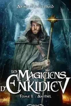 Les magiciens d'Enkidiev Tome 1 : Anthel, Anne Robillard