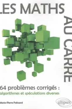 Les maths au carré. 64 problèmes corrigés : algorithmes et spéculations diverses, Marie-Pierre Falissard