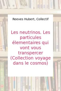 Les neutrinos Les particules élémentaires qui vont vous transpercer -