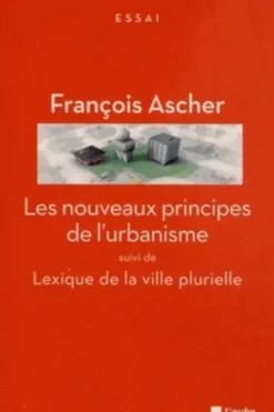 Les nouveaux principes de l'urbanisme suivi de Lexique de la ville plurielle, François Ascher