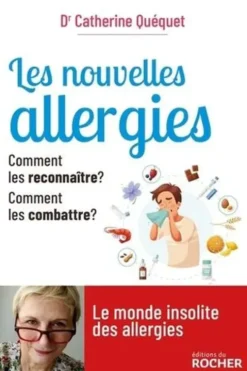 Les nouvelles allergies. Comment les reconnaître ? Comment les combattre ?, Catherine Quéquet