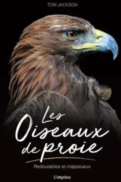 Les oiseaux de proie. Redoutables et majestueux, Tom Jackson