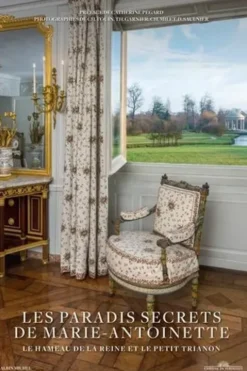 Les paradis secrets de Marie-Antoinette. Le hameau de la reine et le Petit Trianon, Christophe Fouin