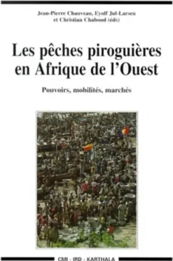 Les pêches piroguières en Afrique de l'Ouest.. Dynamiques institutionnelles : pouvoirs, mobilités, marchés, Christian Chaboud