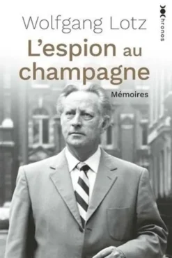 L'espion au champagne. Mémoires d'un maître-espion du Mossad, Wolfgang Lotz