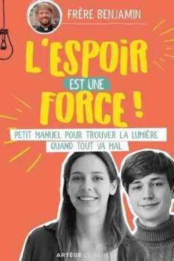 L'espoir est une force. Petit manuel pour trouver la lumière quand tout va mal, Frère Benjamin