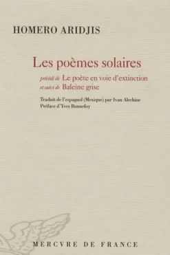 Les poèmes solaires. Précédé de Le poète en voie d'extinction, et suivi de Baleine grise, Homero Aridjis