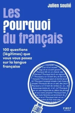 Les Pourquoi du français. 100 questions (légitimes) que vous vous posez sur la langue française, Julien Soulié