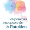 Les pouvoirs insoupçonnés de l'intuition. Développer son sixième sens, élargir sa conscience et trouver le chemin de la guérison, Saverio Tomasella
